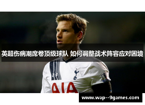 英超伤病潮席卷顶级球队 如何调整战术阵容应对困境